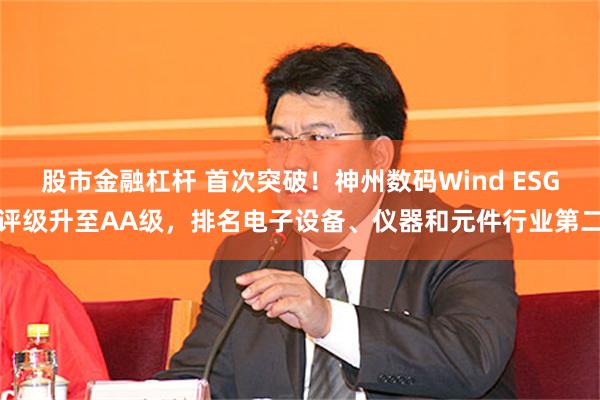 股市金融杠杆 首次突破！神州数码Wind ESG评级升至AA级，排名电子设备、仪器和元件行业第二