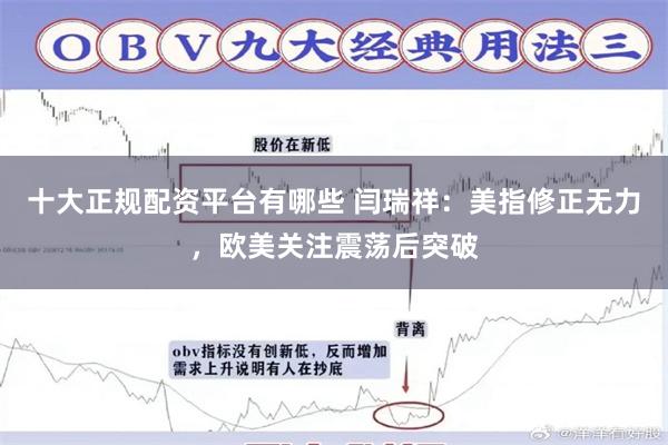 十大正规配资平台有哪些 闫瑞祥：美指修正无力，欧美关注震荡后突破