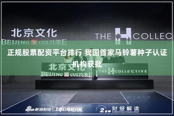 正规股票配资平台排行 我国首家马铃薯种子认证机构获批