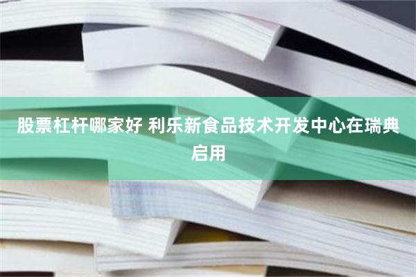 股票杠杆哪家好 利乐新食品技术开发中心在瑞典启用