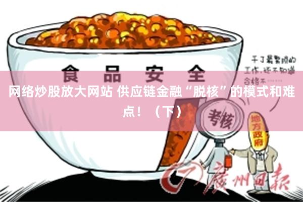 网络炒股放大网站 供应链金融“脱核”的模式和难点！（下）