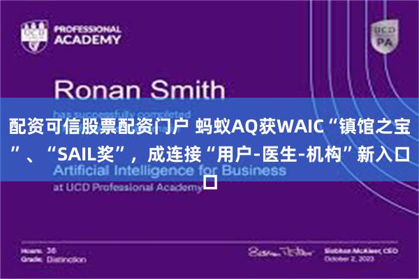 配资可信股票配资门户 蚂蚁AQ获WAIC“镇馆之宝”、“SAIL奖”，成连接“用户-医生-机构”新入口
