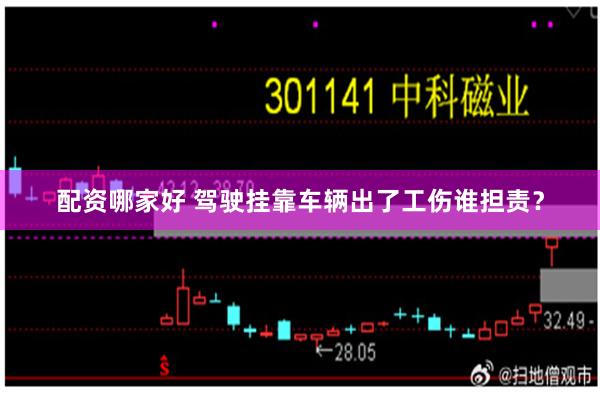 配资哪家好 驾驶挂靠车辆出了工伤谁担责？