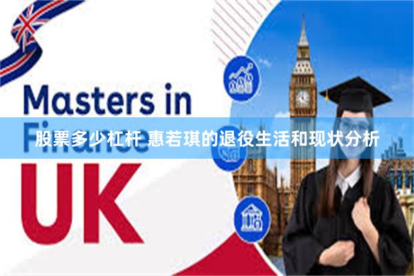 股票多少杠杆 惠若琪的退役生活和现状分析